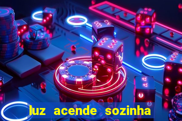 luz acende sozinha a noite espiritismo luz